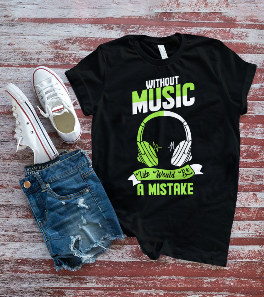 Without Music Life Would Be A Mistake Headphones And Sound Waves T-Shirt