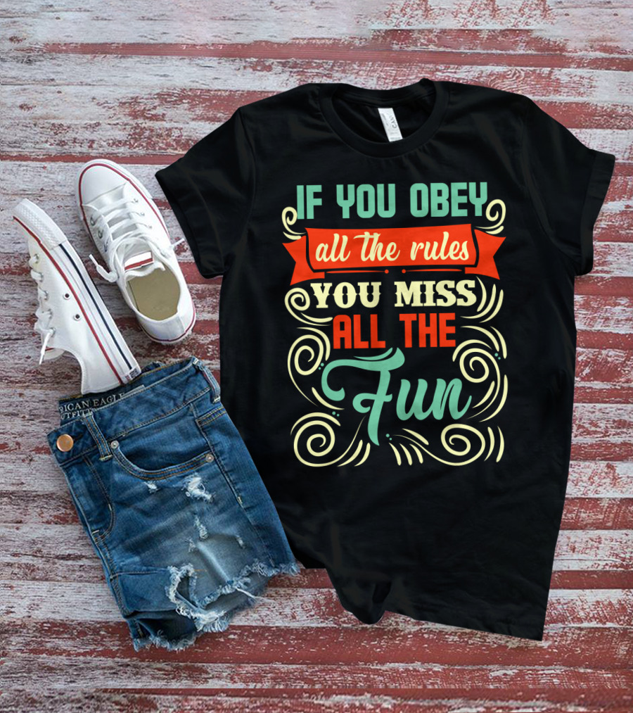 If You Obey All The Rules You Miss All The Fun Inspirational Quote Art In Vibrant Colors T-Shirt