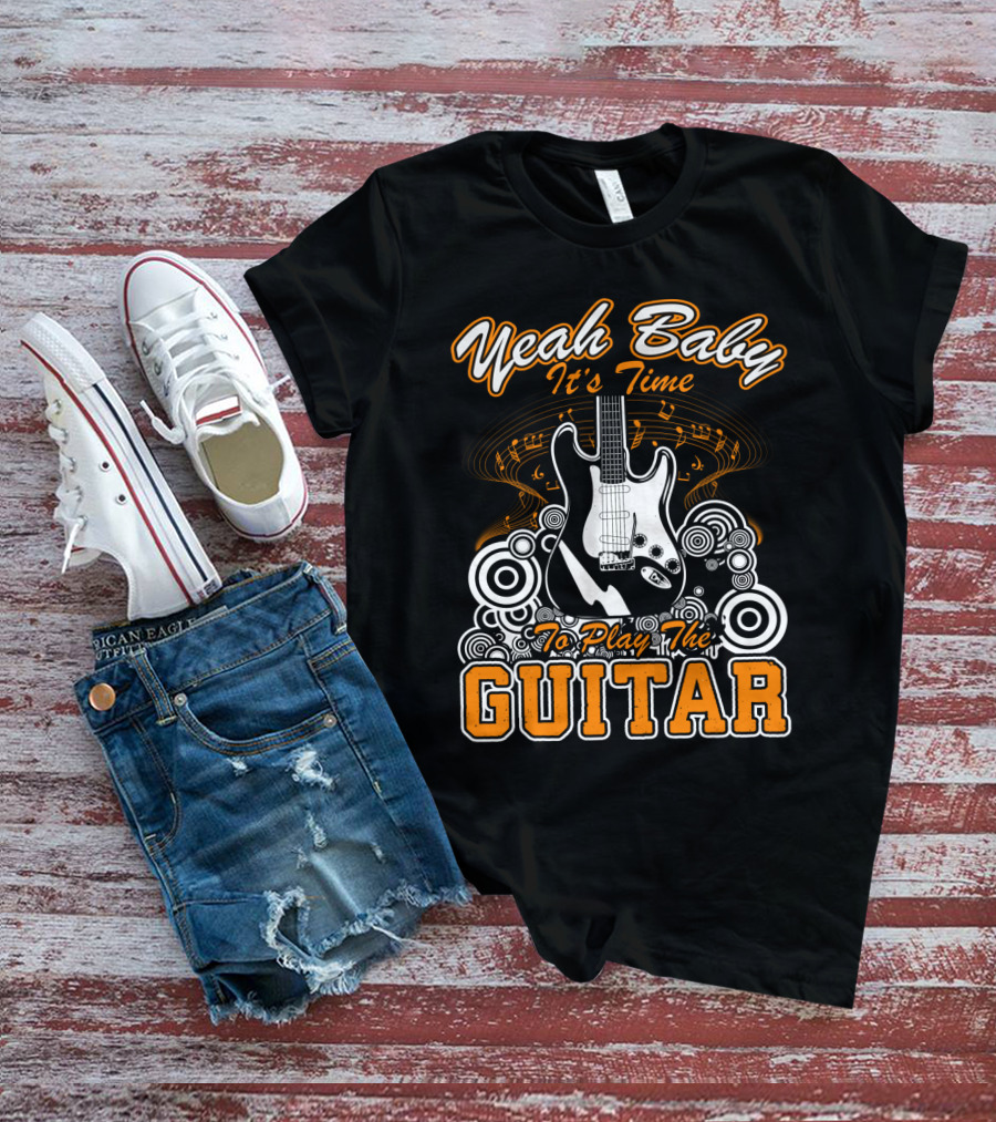 Yeah Baby It's Time To Play The Guitar T-Shirt