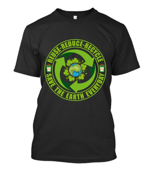 Reuse Reduce Recycle Save The Earth Everyday Eco-Friendly T-Shirt