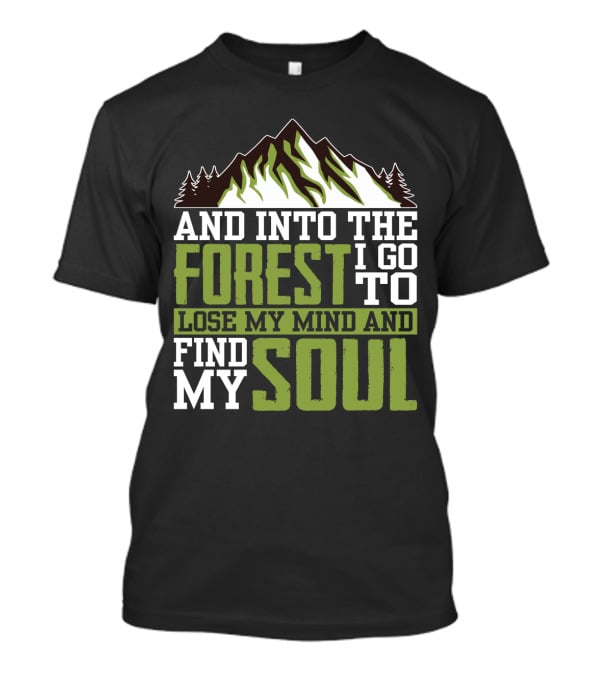 And Into The Forest I Go To Lose My Mind And Find My Soul T-Shirt
