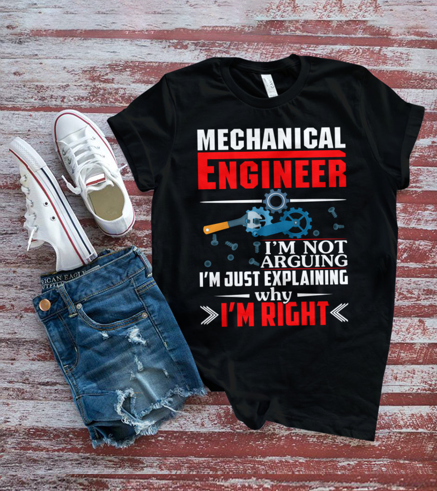 Mechanical Engineer I'm Not Arguing I'm Just Explaining Why I'm Right T-Shirt