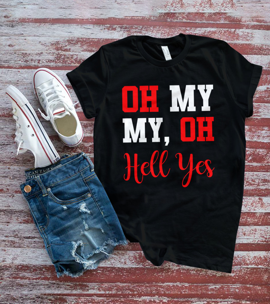 Oh My My Oh Hell Yes T-Shirt