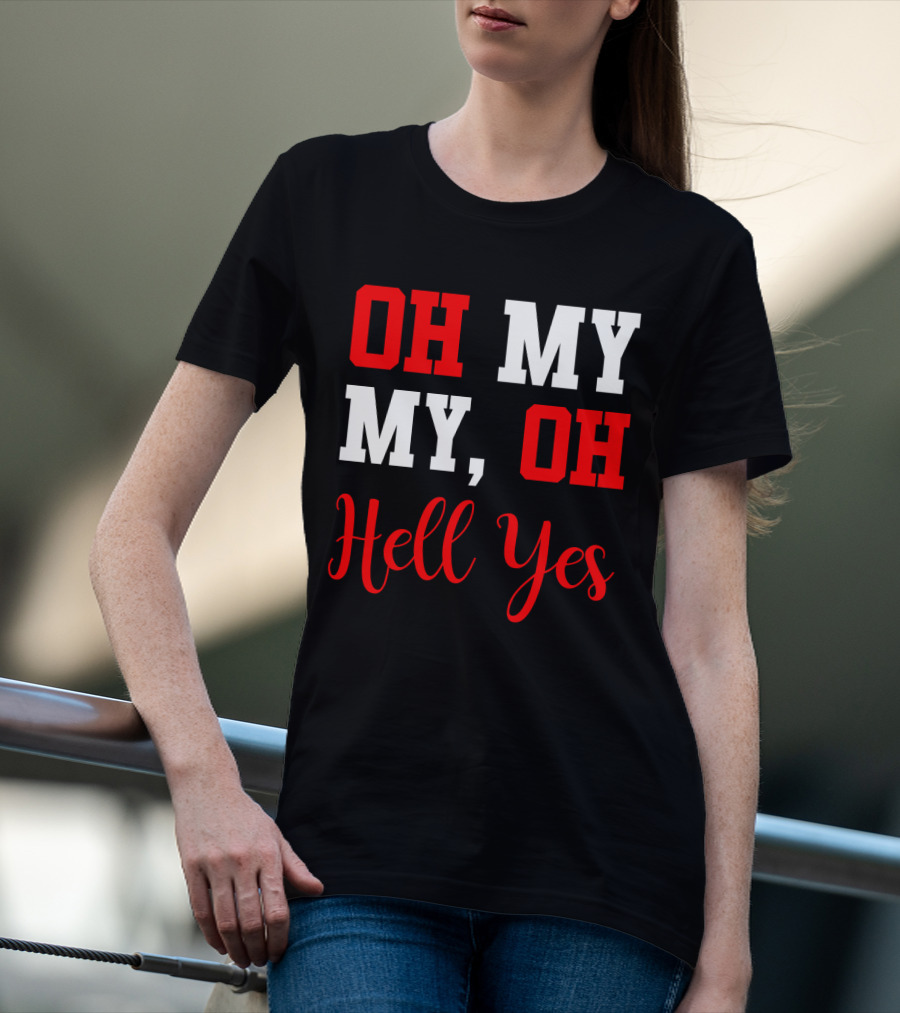 Oh My My Oh Hell Yes T-Shirt
