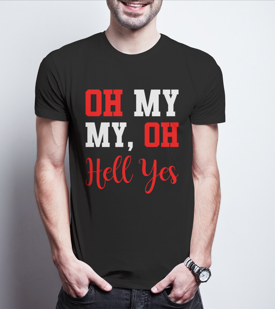 Oh My My Oh Hell Yes T-Shirt