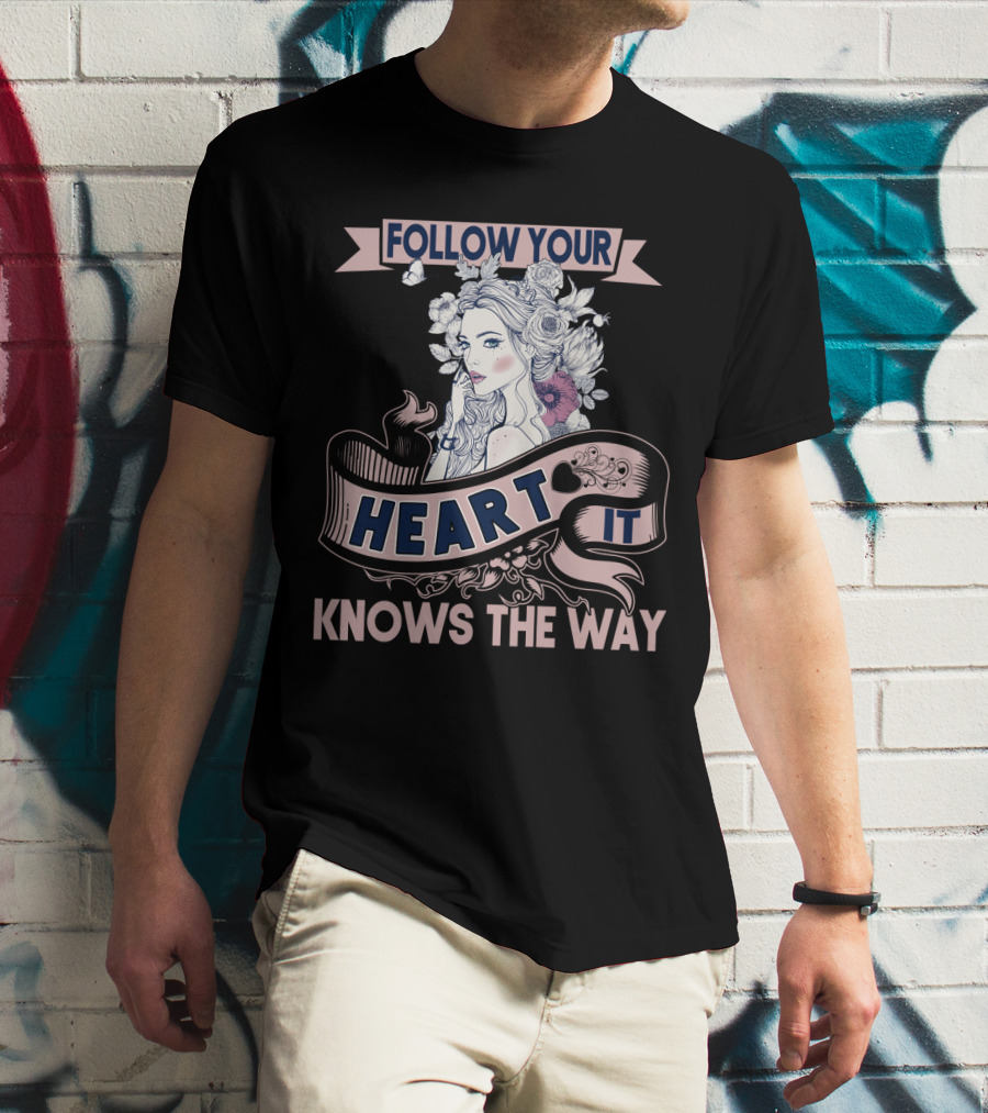 FOLLOW YOUR HEART IT KNOWS THE WAY Portrait With Flowers And Ribbons T-Shirt