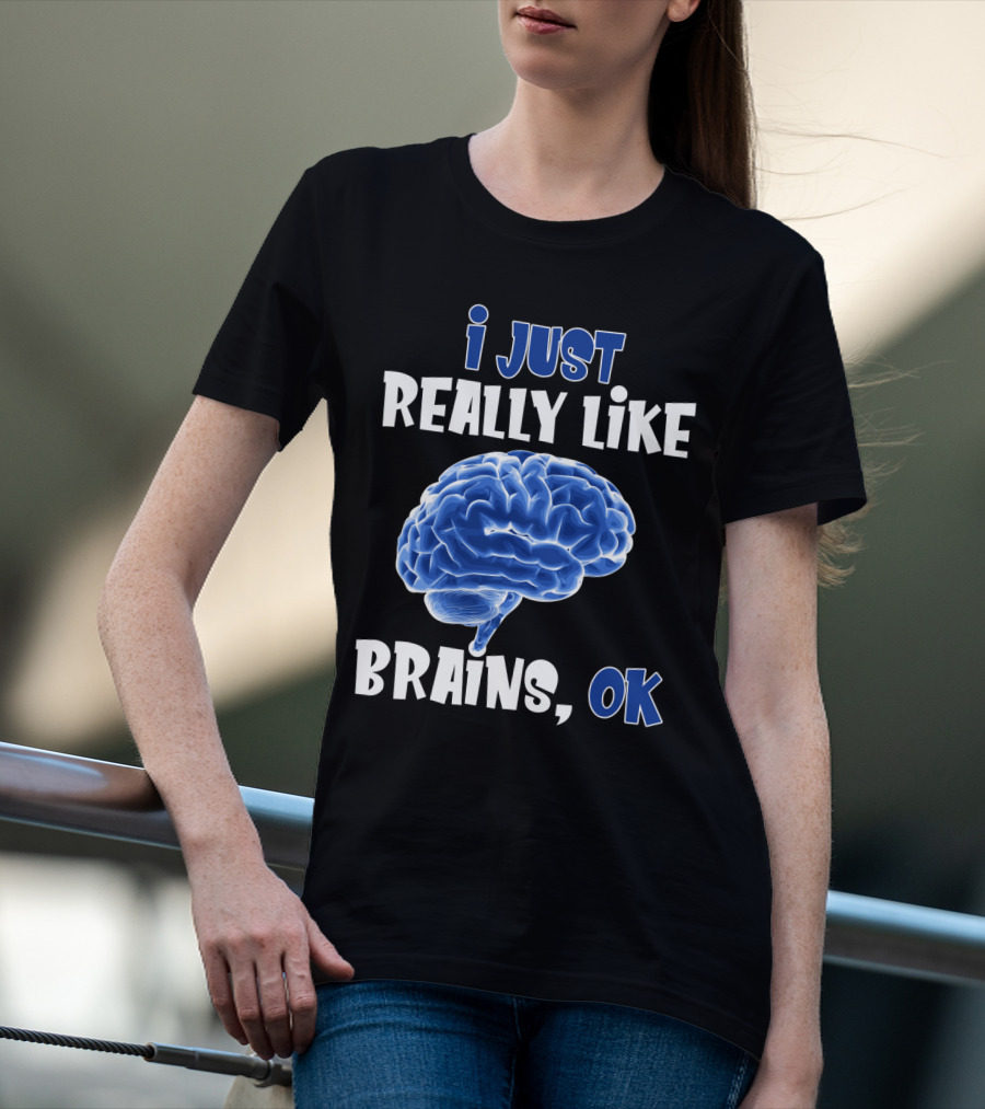 I Just Really Like Brains Ok T-Shirt