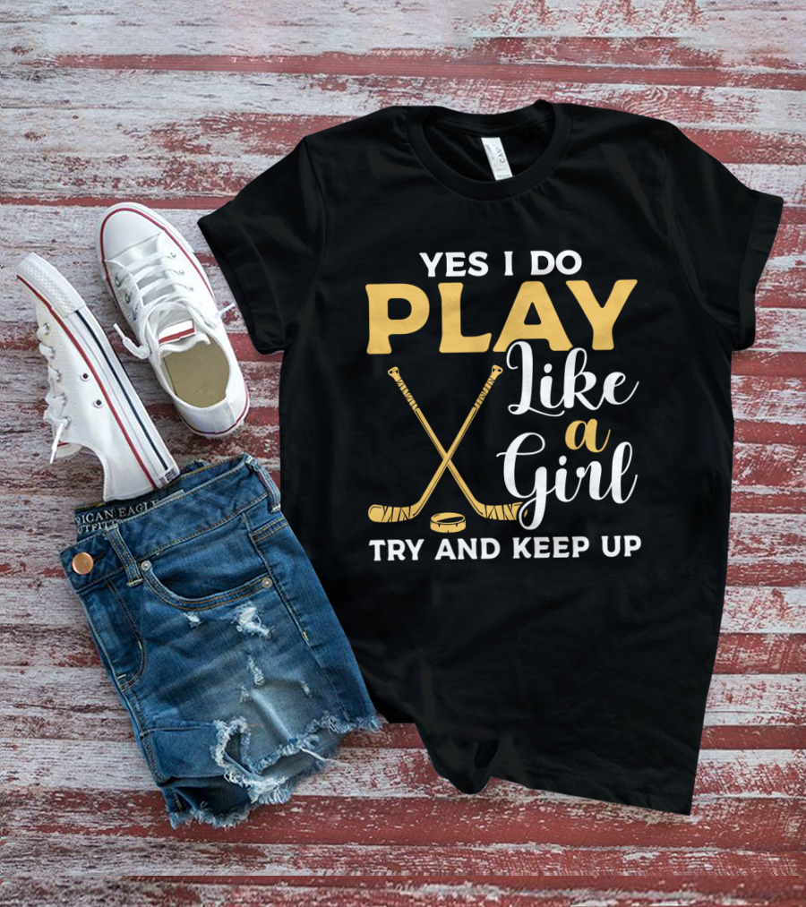 Yes I Do Play Like A Girl Try To Keep Up Hockey Sticks Puck T-Shirt