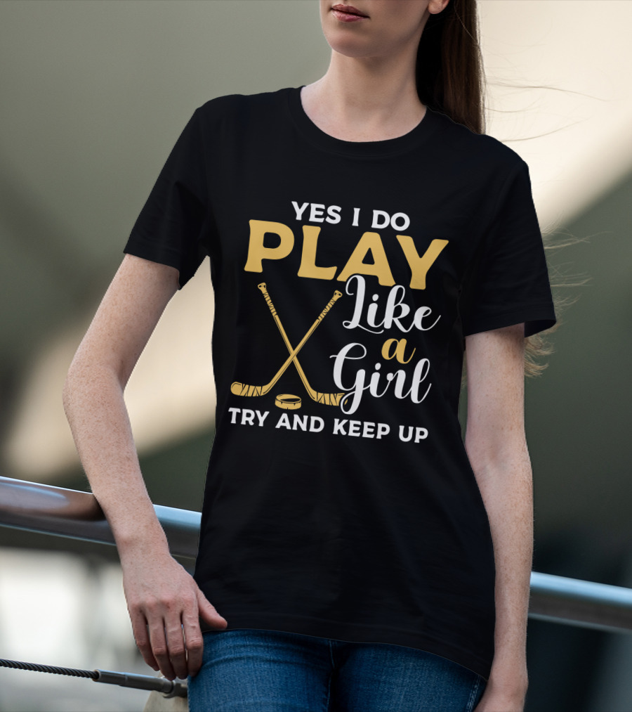 Yes I Do Play Like A Girl Try To Keep Up Hockey Sticks Puck T-Shirt