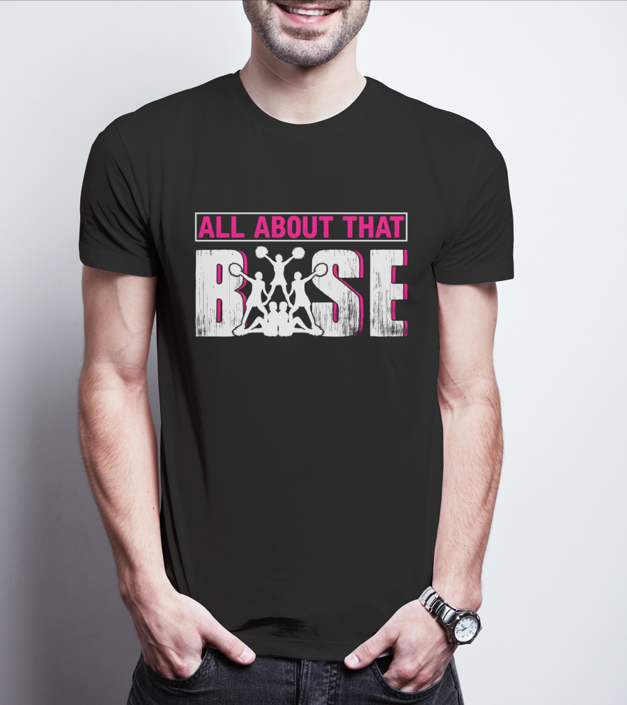 All About That Base Cheerleading Cheer Pom-Poms Formation Team Spirit T-Shirt