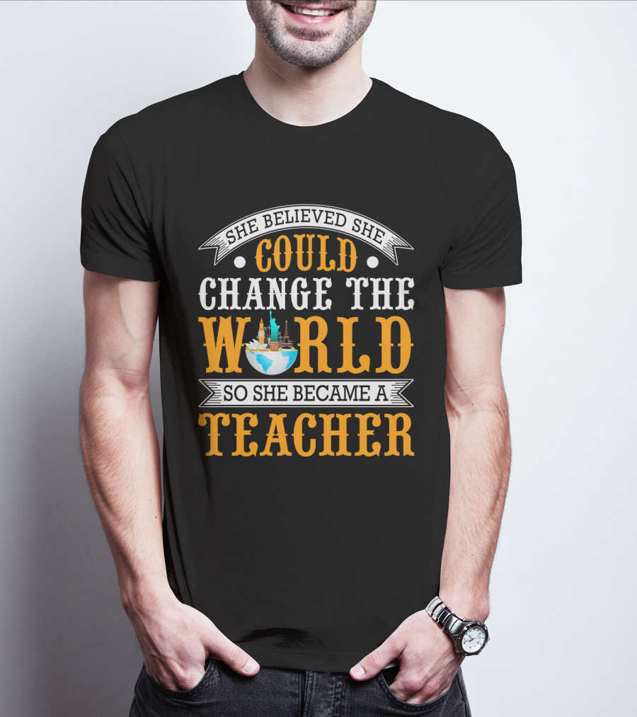 She Believed She Could Change The World So She Became A Teacher Globe T-Shirt
