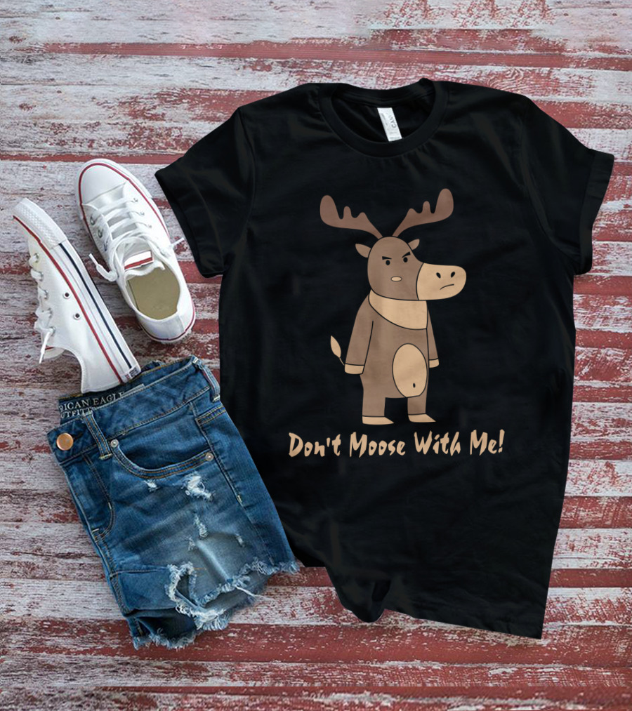 Don't Moose With Me Angry Cartoon Moose T-Shirt