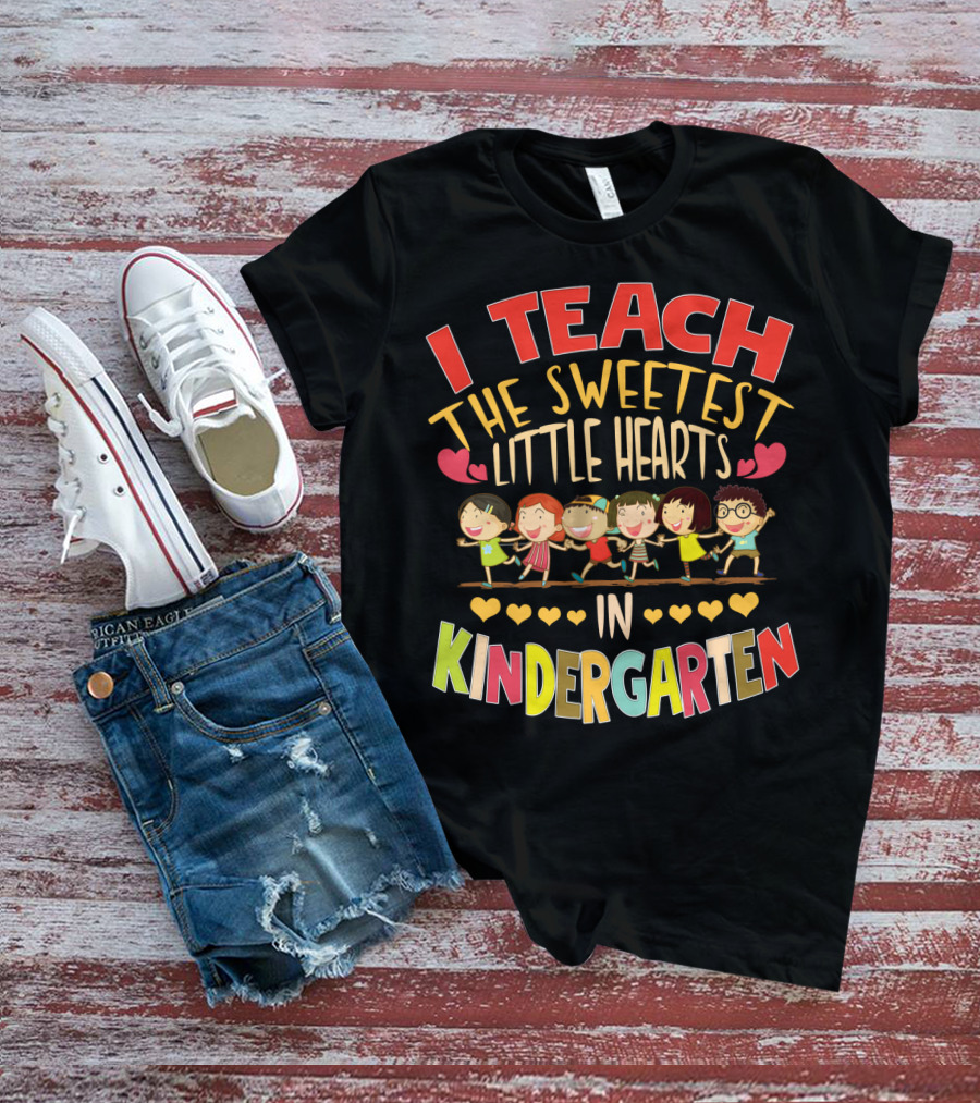 I Teach The Sweetest Little Hearts In Kindergarten T-Shirt