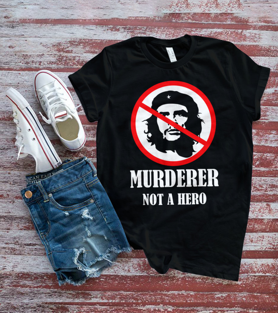 Anti Che Guevara Murderer Not A Hero Anti Socialism T-Shirt