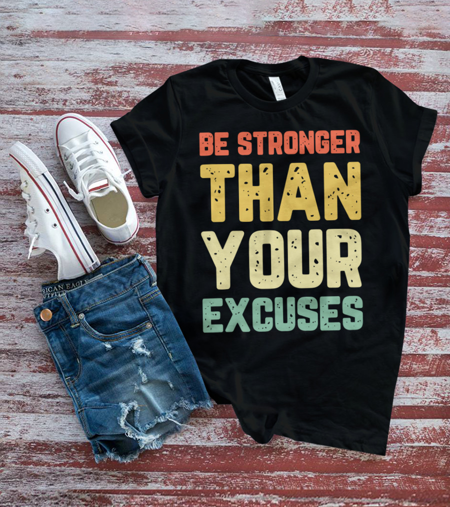 Be Stronger Than Your Excuses Motivational Phrase T-Shirt