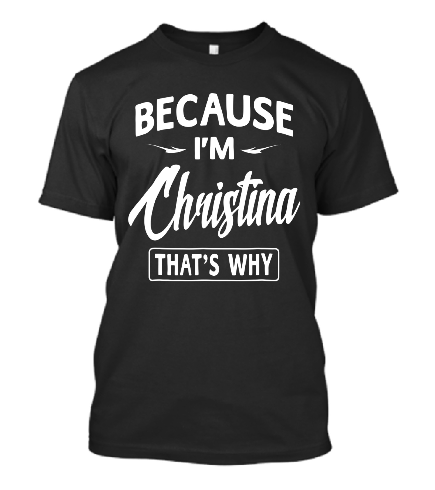 BECAUSE I'M CHRISTINA THAT'S WHY T-Shirt