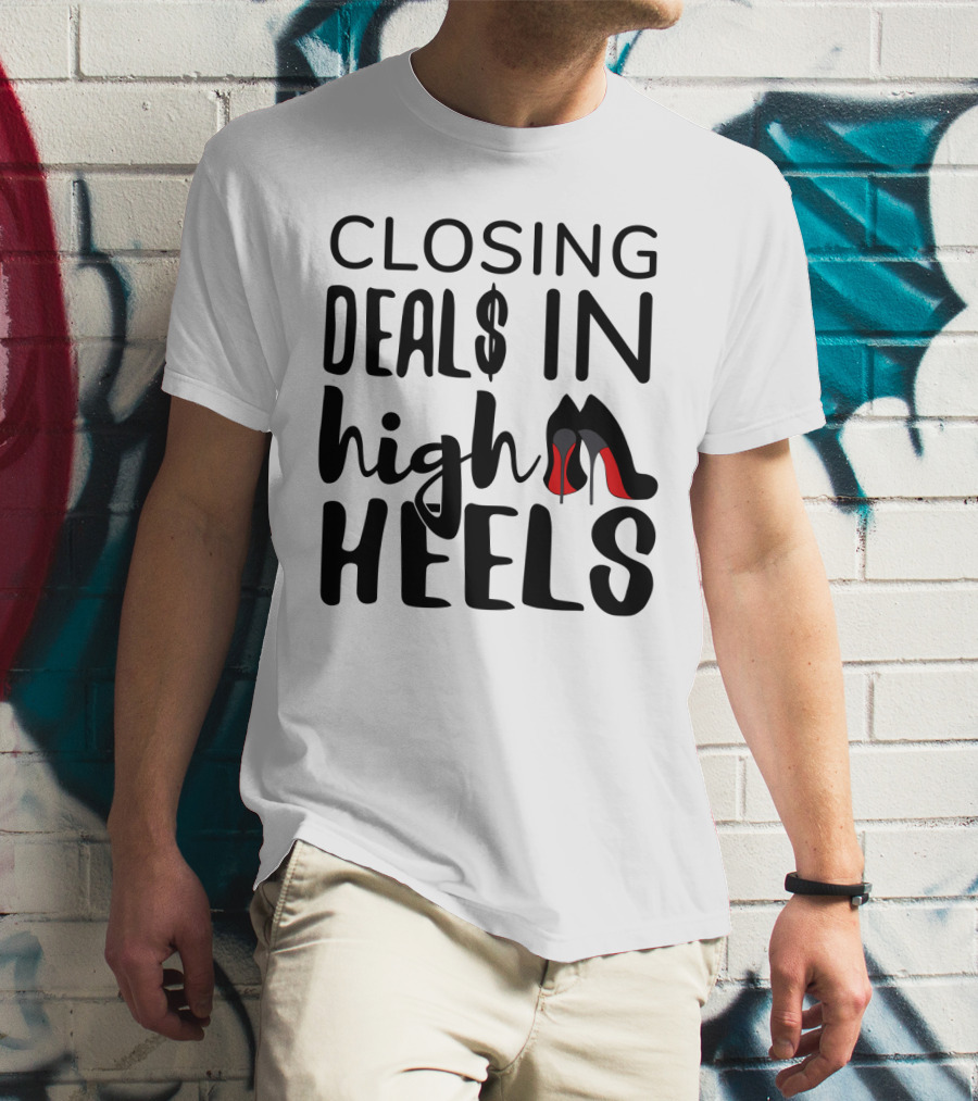 Closing Deals In High Heels Real Estate Agent Realtor T-Shirt