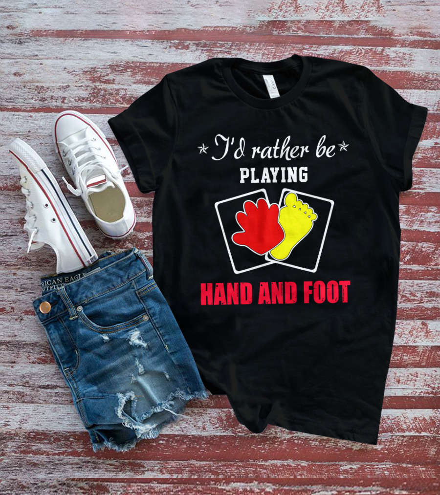 I'd Rather Be Playing Hand And Foot Card Game Red Hand Yellow Foot Cards T-Shirt