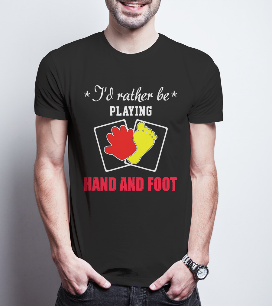 I'd Rather Be Playing Hand And Foot Card Game Red Hand Yellow Foot Cards T-Shirt