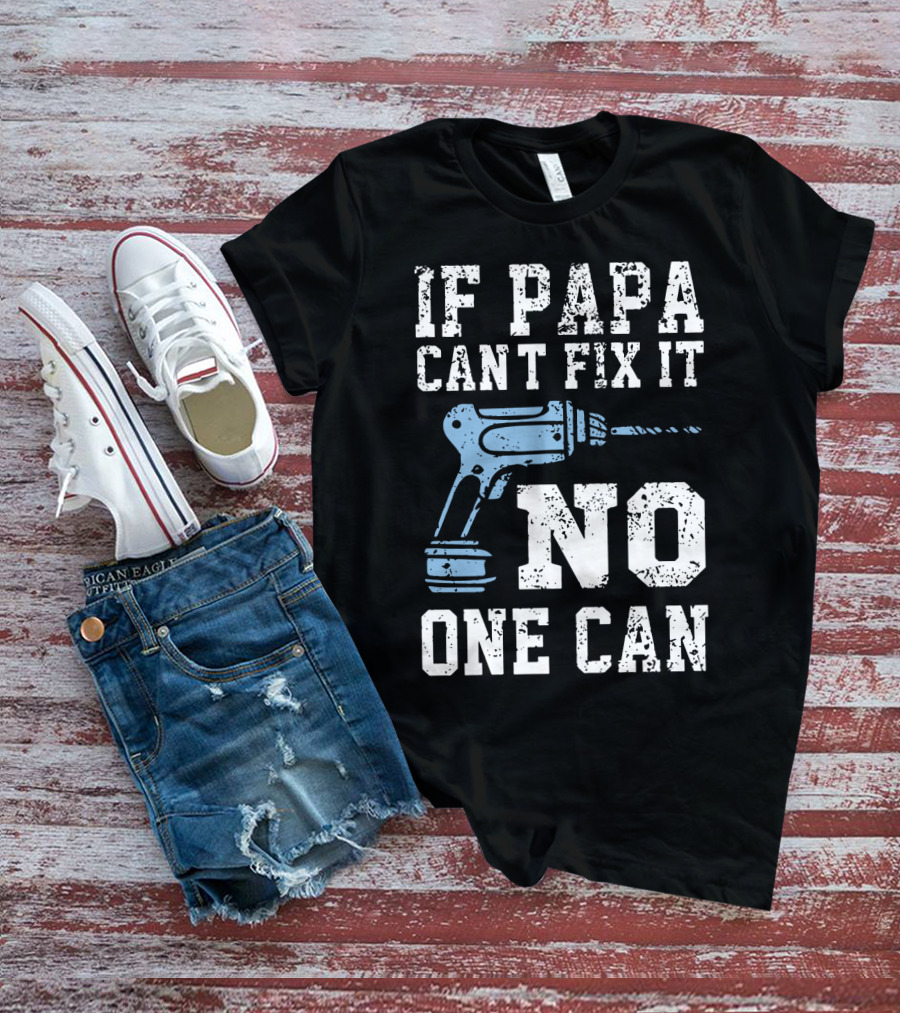 If Papa Can't Fix It No One Can Drill Tool T-Shirt