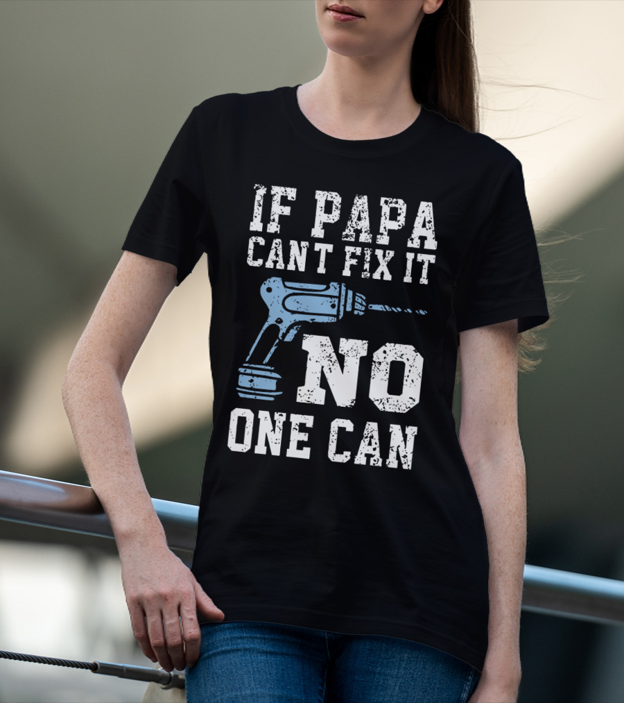 If Papa Can't Fix It No One Can Drill Tool T-Shirt