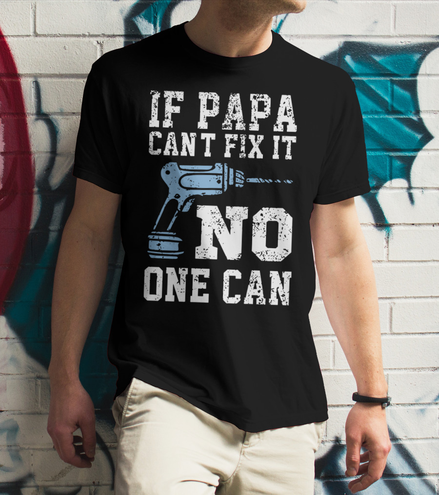 If Papa Can't Fix It No One Can Drill Tool T-Shirt
