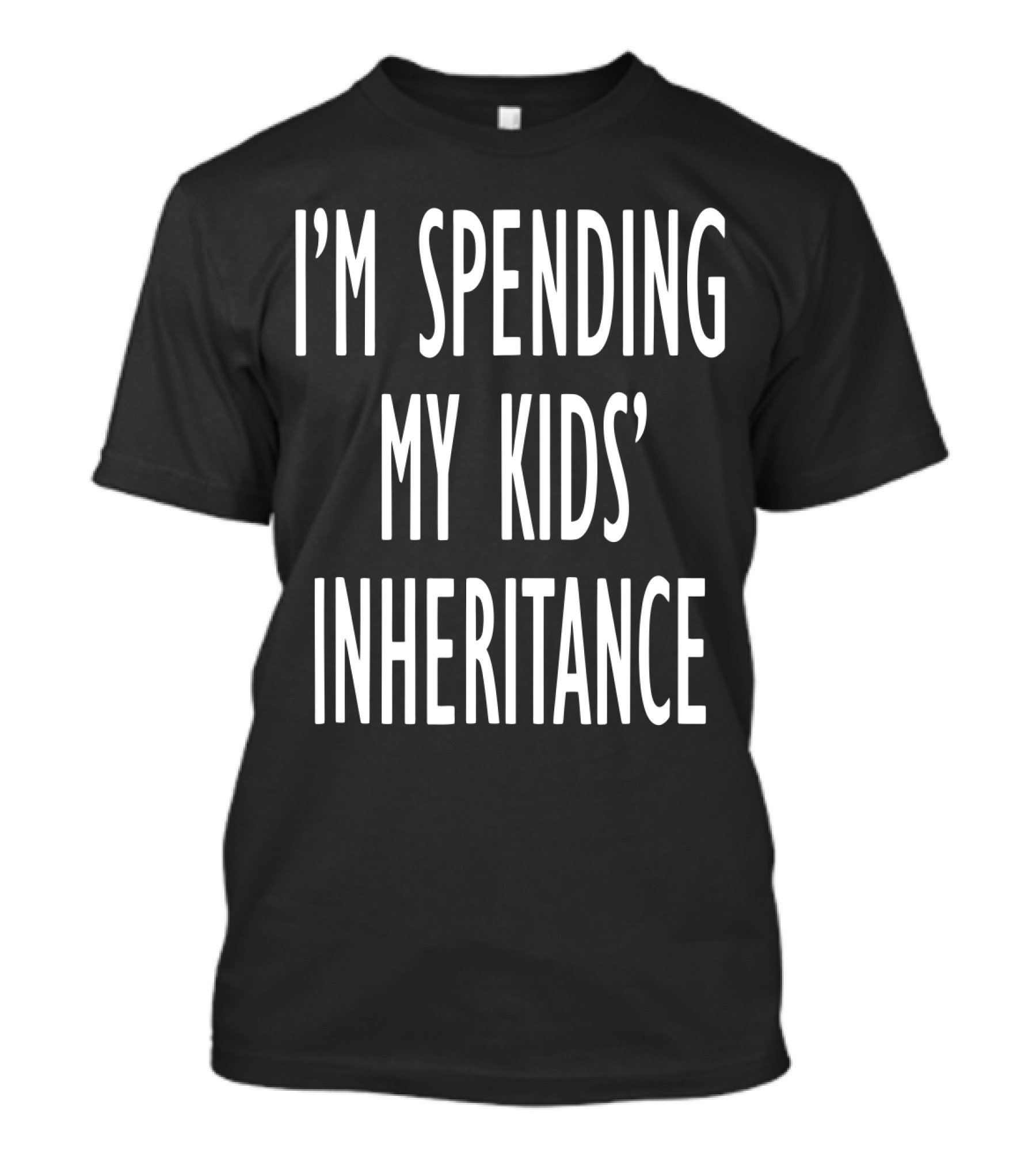 I'm Spending My Kids' Inheritance T-Shirt