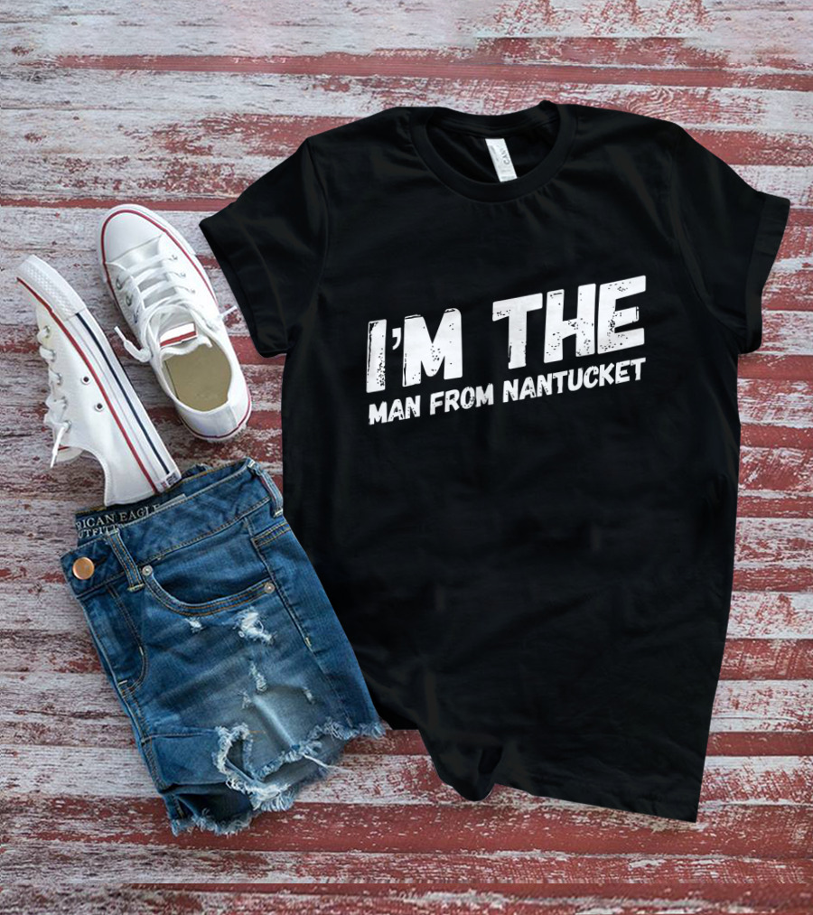 I'M THE MAN FROM NANTUCKET T-Shirt