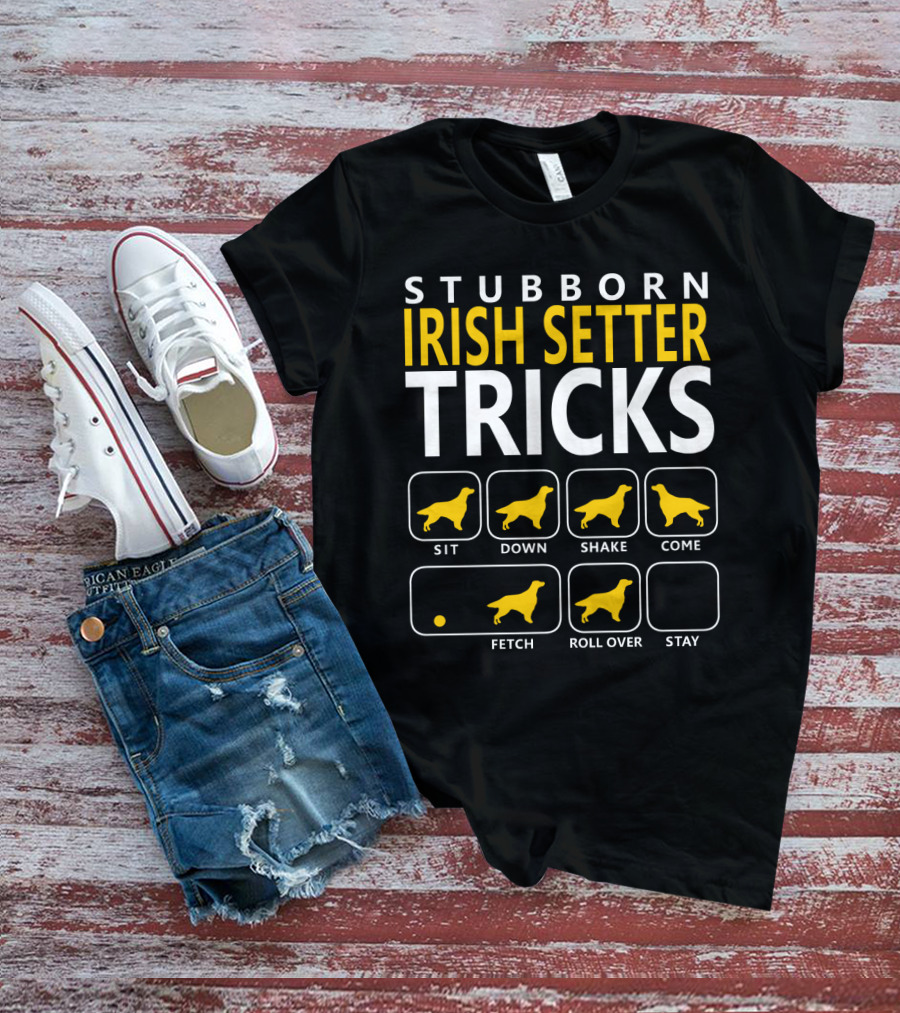 STUBBORN IRISH SETTER TRICKS SIT DOWN SHAKE COME FETCH ROLL OVER STAY T-Shirt