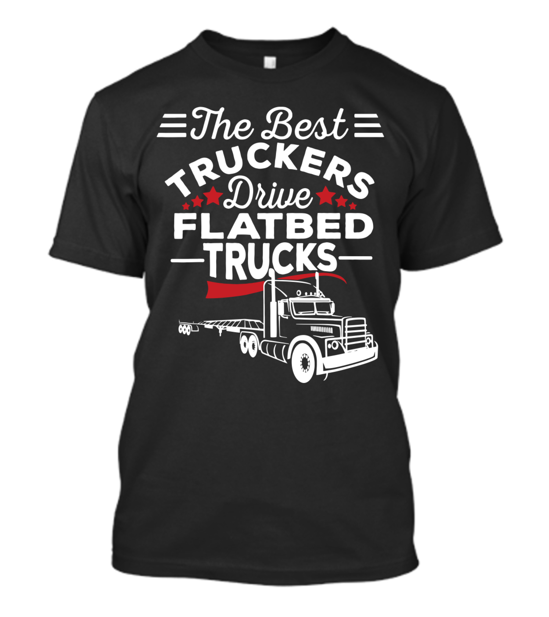 The Best Truckers Drive Flatbed Trucks With Stars And Classic Truck T-Shirt