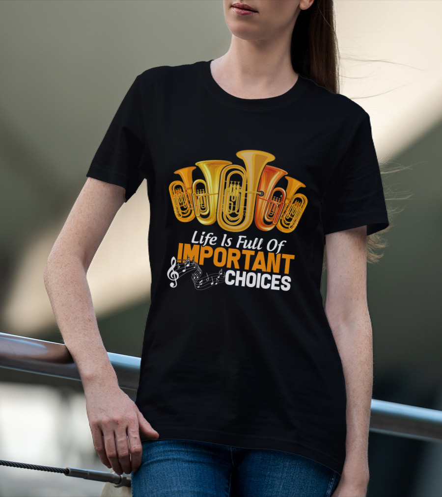 Life Is Full Of Important Choices Musical Tuba Humor T-Shirt
