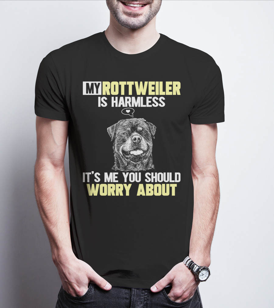 My Rottweiler Is Harmless It's ME You Should Worry About T-Shirt