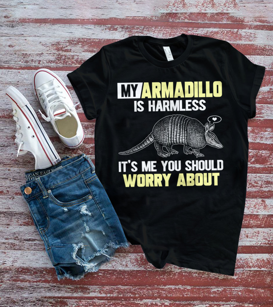 My Armadillo Is Harmless It’s Me You Should Worry About T-Shirt