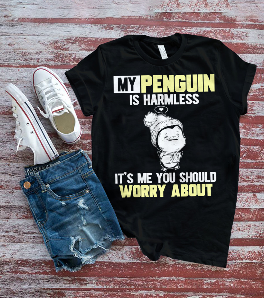 My Penguin Is Harmless It's ME You Should Worry About T-Shirt