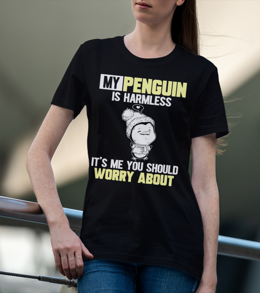 My Penguin Is Harmless It's ME You Should Worry About T-Shirt