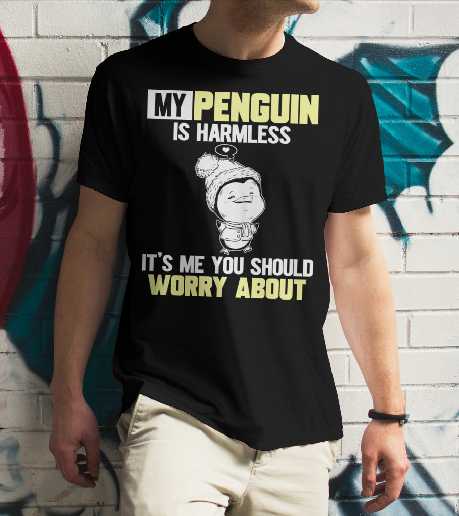 My Penguin Is Harmless It's ME You Should Worry About T-Shirt