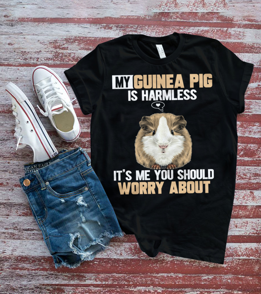 My Guinea Pig Is Harmless It's Me You Should Worry About T-Shirt