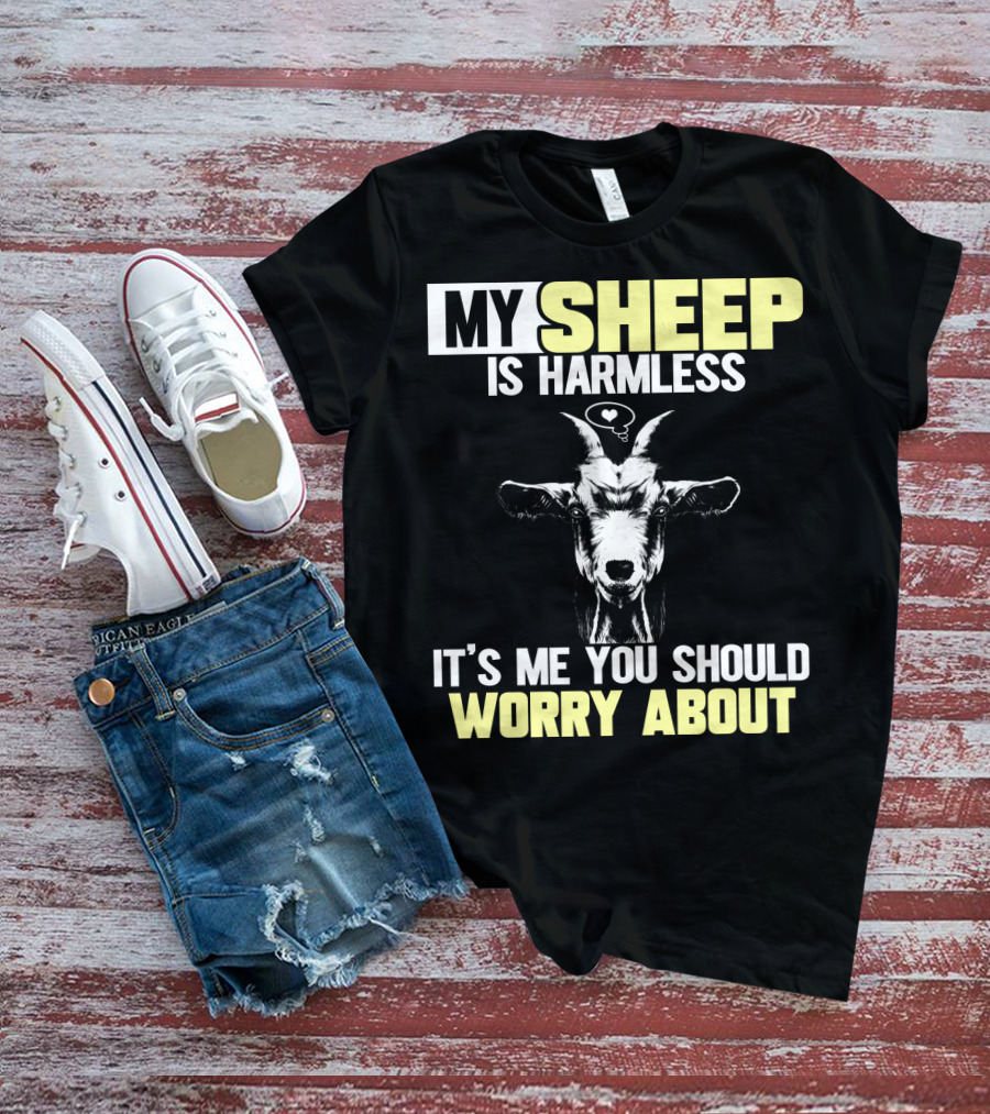 My Sheep Is Harmless It's ME You Should Worry About T-Shirt