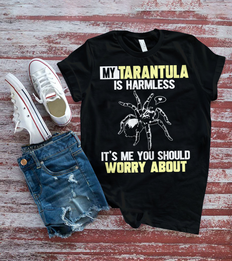 My Tarantula Is Harmless It's ME You Should Worry About T-Shirt