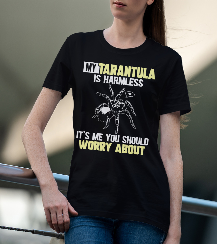 My Tarantula Is Harmless It's ME You Should Worry About T-Shirt