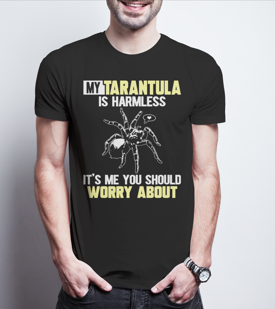 My Tarantula Is Harmless It's ME You Should Worry About T-Shirt