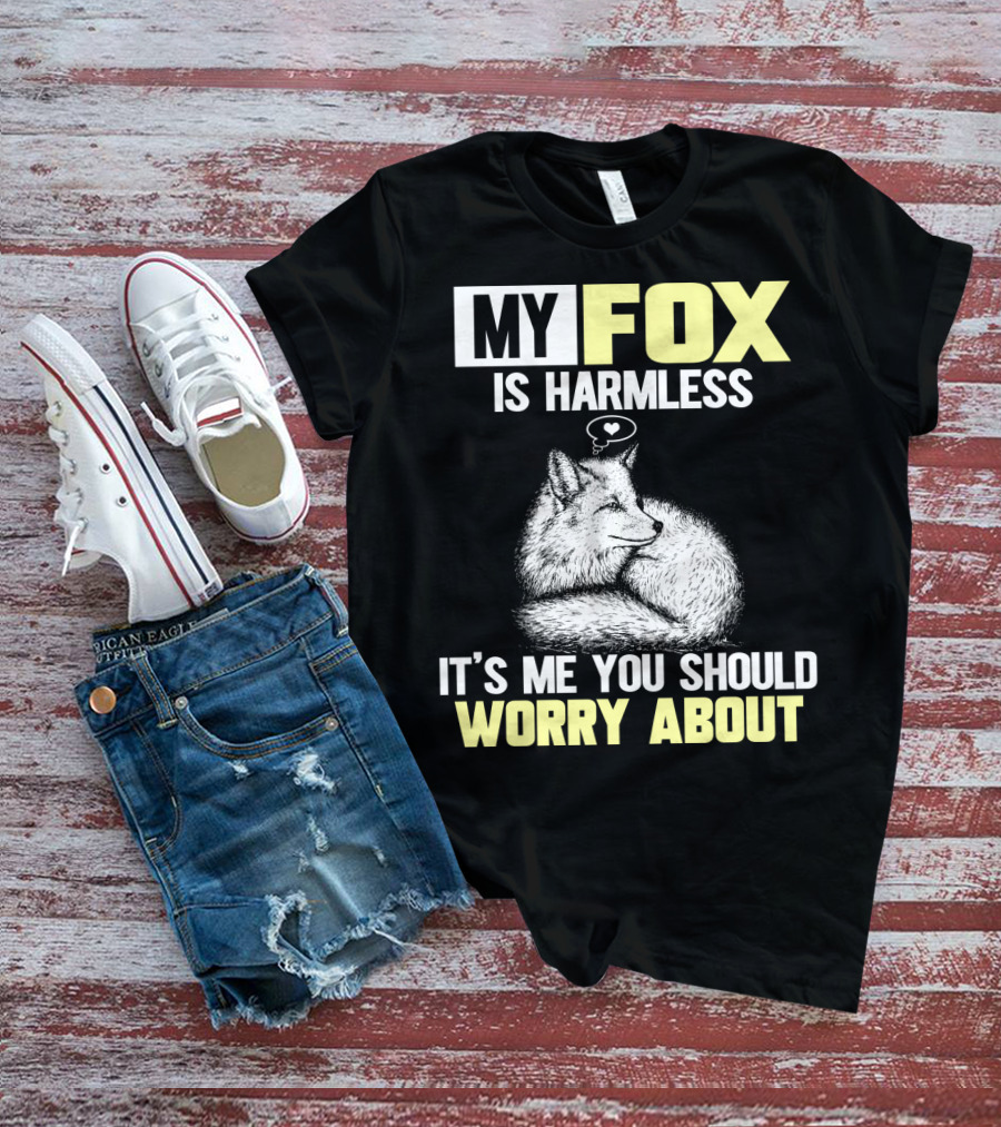 My Fox Is Harmless It's ME You Should Worry About T-Shirt