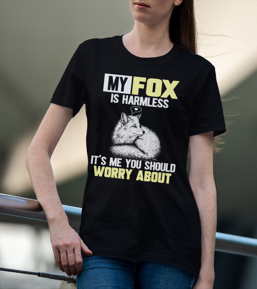 My Fox Is Harmless It's ME You Should Worry About T-Shirt