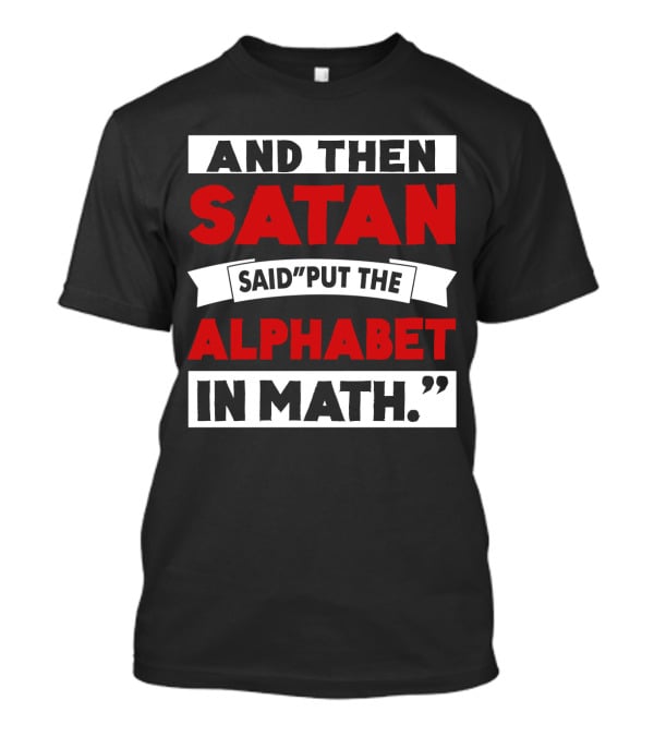 And Then Satan Said Put The Alphabet In Math T-Shirt