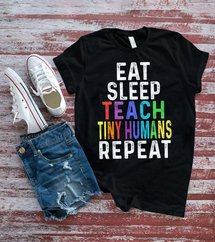 Eat Sleep Teach Colorful Tiny Humans Repeat T-Shirt