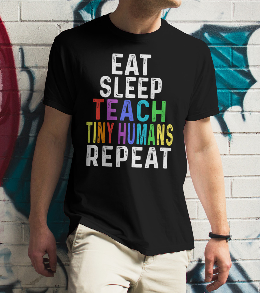 Eat Sleep Teach Colorful Tiny Humans Repeat T-Shirt