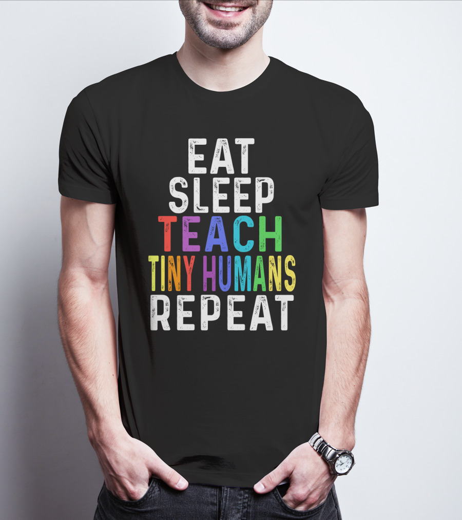 Eat Sleep Teach Colorful Tiny Humans Repeat T-Shirt