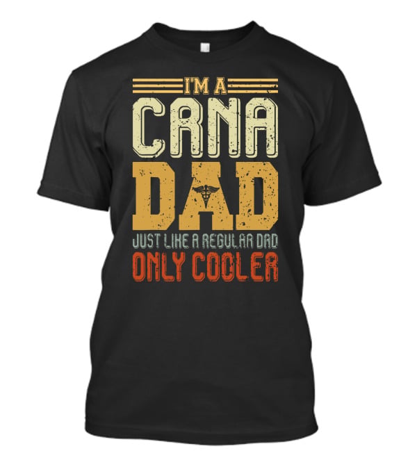 CRNA Dad Just Like A Regular Dad Only Cooler T-Shirt