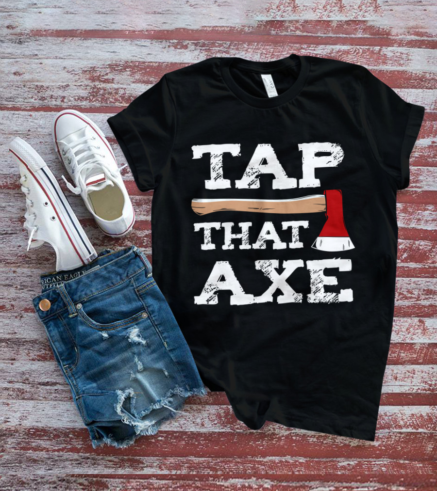 Tap That Axe Wear This Axe Throwing Text Image T-Shirt