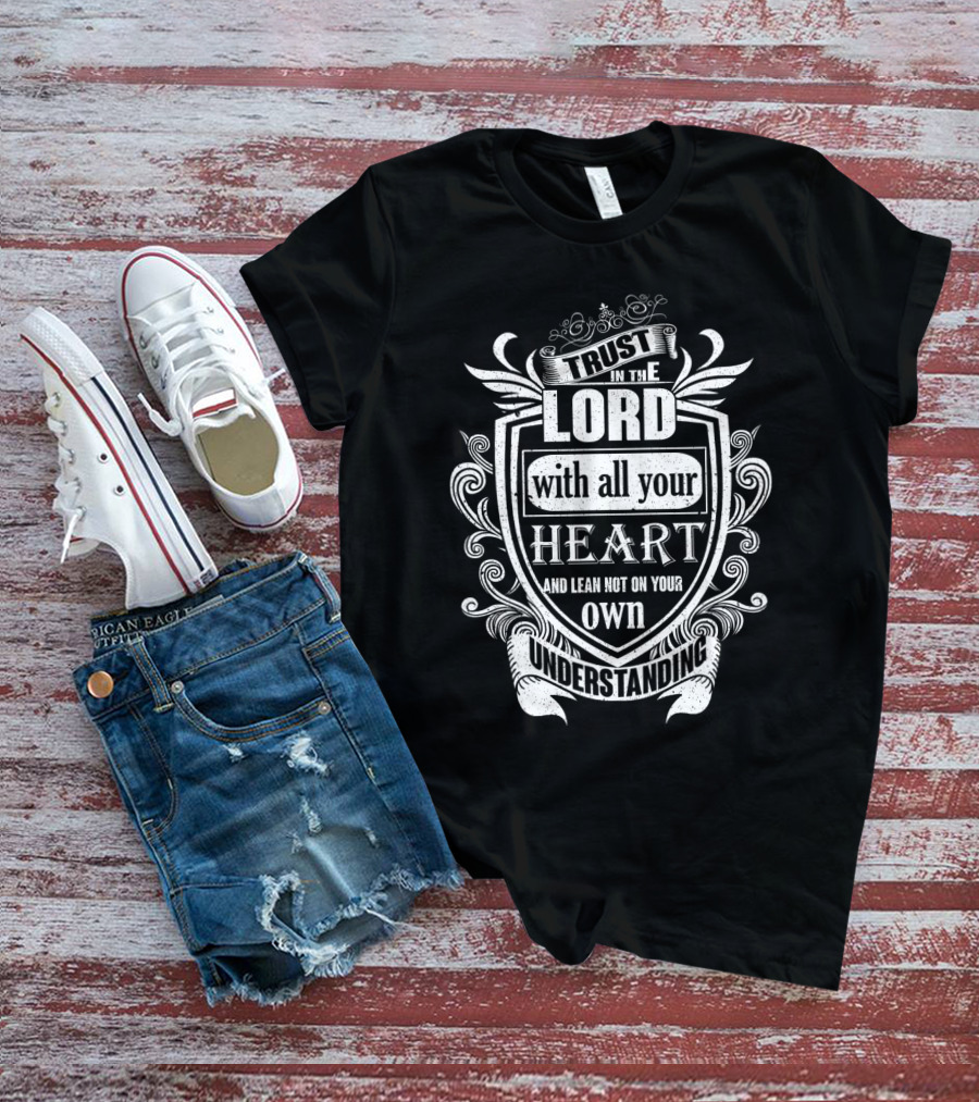 Trust In The LORD With All Your HEART And Lean Not On Your Own Understanding T-Shirt